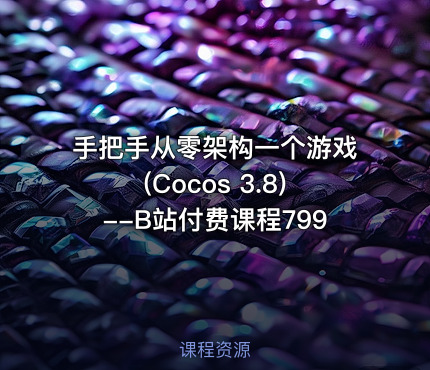 手把手从零架构一个游戏(Cocos 3.8)--B站付费课程799
