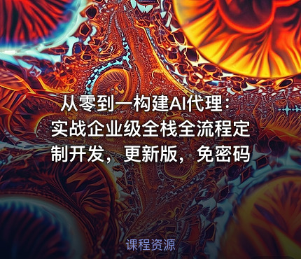 从零到一构建AI代理：实战企业级全栈全流程定制开发，更新版，免密码