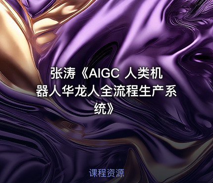 张涛《AIGC 人类机器人华龙人全流程生产系统》