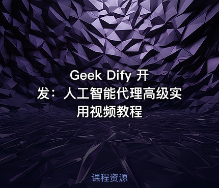 Geek Dify 开发：人工智能代理高级实用视频教程