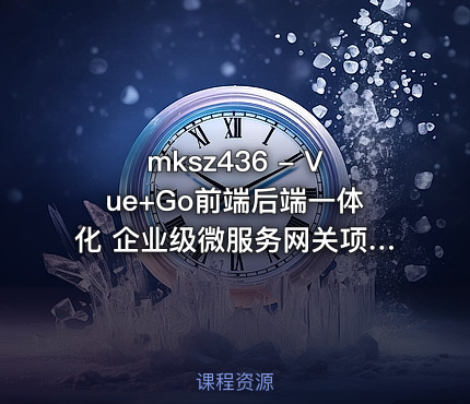 mksz436 - Vue+Go前端后端一体化 企业级微服务网关项目