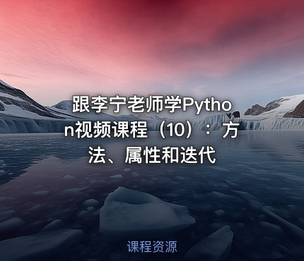 跟李宁老师学Python视频课程（10）：方法、属性和迭代