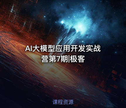 AI大模型应用开发实战营第7期|极客