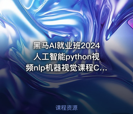 黑马AI就业班2024人工智能python视频nlp机器视觉课程CV自然语言【VIP】