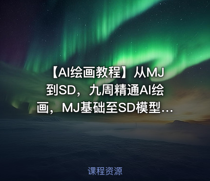 【AI绘画教程】从MJ到SD，九周精通AI绘画，MJ基础至SD模型训练全方位教学