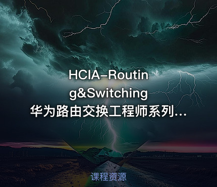 HCIA-Routing&Switching华为路由交换工程师系列课程2：通用路由平台VRP