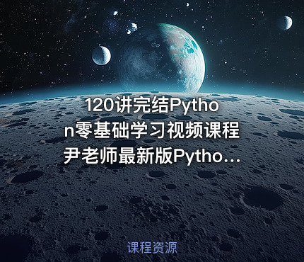 120讲完结Python零基础学习视频课程 尹老师最新版Python课程全面系统讲解