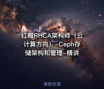 红帽RHCA架构师（云计算方向）-Ceph存储架构和管理-精讲