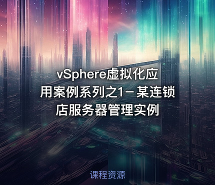 vSphere虚拟化应用案例系列之1－某连锁店服务器管理实例