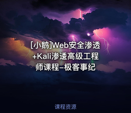 [小鹅]Web安全渗透+Kali渗逶高级工程师课程-极客事纪