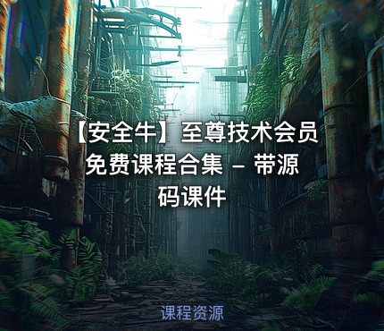 【安全牛】至尊技术会员免费课程合集 - 带源码课件