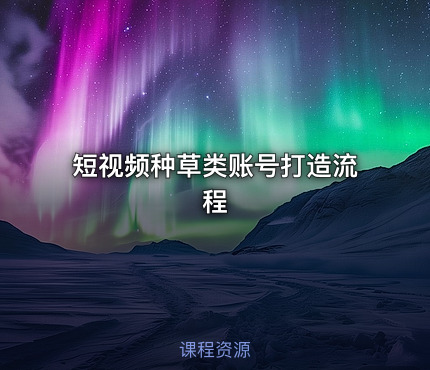 短视频种草类账号打造流程