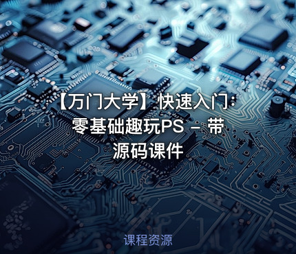 【万门大学】快速入门：零基础趣玩PS - 带源码课件