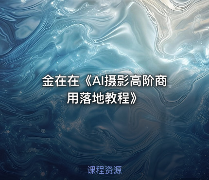 金在在《AI摄影高阶商用落地教程》