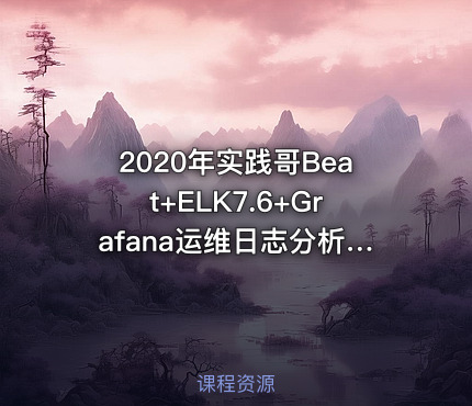2020年实践哥Beat+ELK7.6+Grafana运维日志分析系统实战全套自学教程
