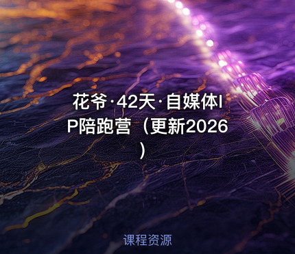 花爷·42天·自媒体IP陪跑营（更新2026）
