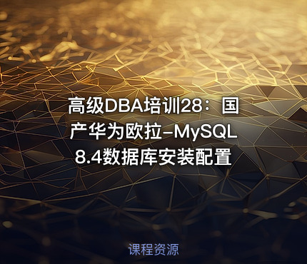 高级DBA培训28：国产华为欧拉-MySQL8.4数据库安装配置