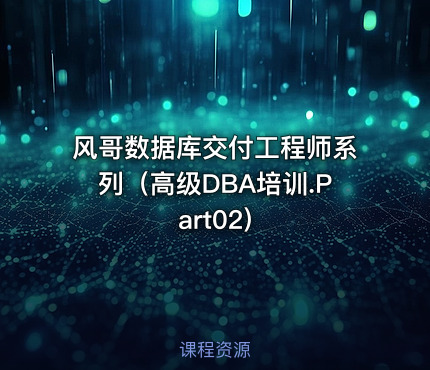 风哥数据库交付工程师系列（高级DBA培训.Part02)