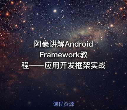 阿豪讲解Android Framework教程——应用开发框架实战
