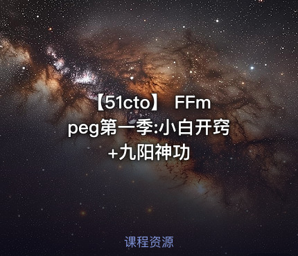 【51cto】 FFmpeg第一季:小白开窍+九阳神功