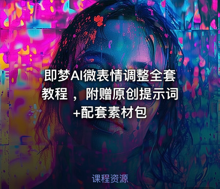 即梦AI微表情调整全套教程 ，附赠原创提示词+配套素材包