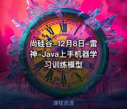尚硅谷-12月8日-雷神-Java上手机器学习训练模型