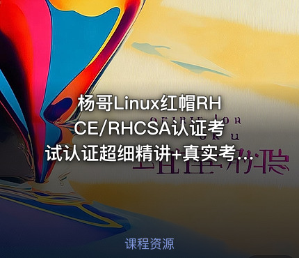 杨哥Linux红帽RHCE/RHCSA认证考试认证超细精讲+真实考题在线视频课程