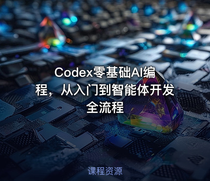 Codex零基础AI编程，从入门到智能体开发全流程
