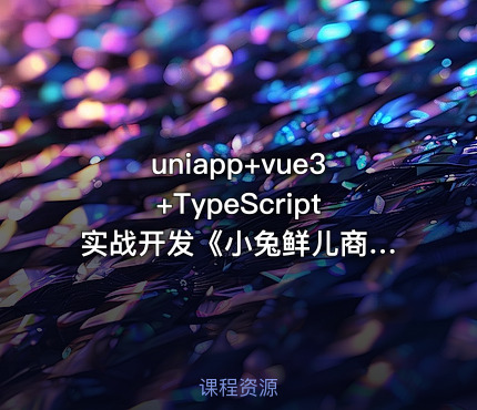 uniapp+vue3+TypeScript 实战开发《小兔鲜儿商城小程序》