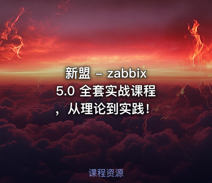 新盟 - zabbix 5.0 全套实战课程，从理论到实践！