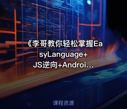 《李哥教你轻松掌握EasyLanguage+JS逆向+Android逆向Hook实战教程》