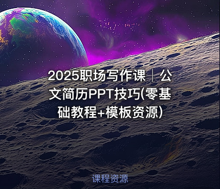 2025职场写作课│公文简历PPT技巧(零基础教程+模板资源)