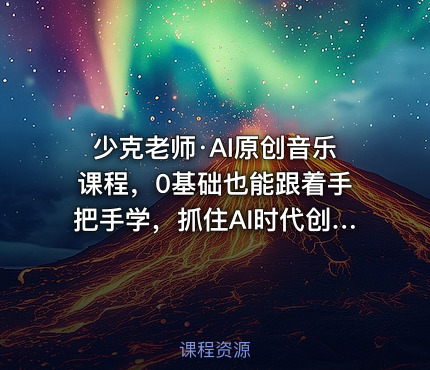 少克老师·AI原创音乐课程，0基础也能跟着手把手学，抓住AI时代创业机会