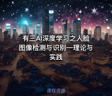 有三AI深度学习之人脸图像检测与识别—理论与实践