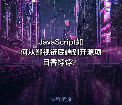 JavaScript如何从鄙视链底端到开源项目香饽饽？