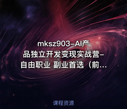 mksz903-AI产品独立开发变现实战营-自由职业 副业首选（前3章）