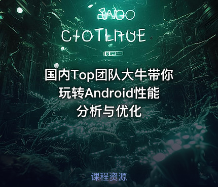 国内Top团队大牛带你玩转Android性能分析与优化
