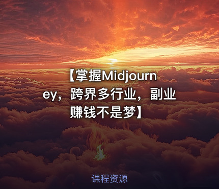 【掌握Midjourney，跨界多行业，副业赚钱不是梦】