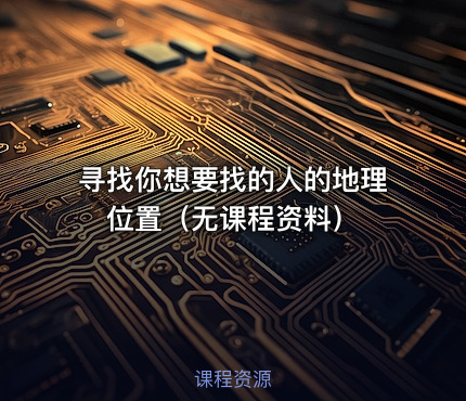 寻找你想要找的人的地理位置（无课程资料）
