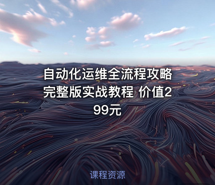 自动化运维全流程攻略 完整版实战教程 价值299元