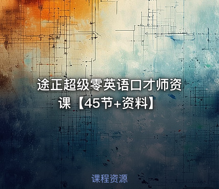 🗣️ 途正超级零英语口才师资课【45节+资料】