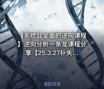 【系统且全面的逆向课程】逆向分析一条龙课程分享【25.3.27补失效】