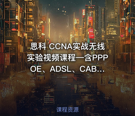 思科 CCNA实战无线实验视频课程—含PPPOE、ADSL、CABLE等
