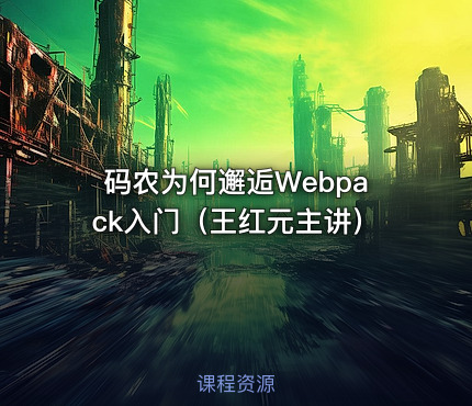 码农为何邂逅Webpack入门（王红元主讲）