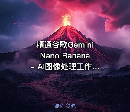 精通谷歌Gemini Nano Banana - AI图像处理工作流实战教程