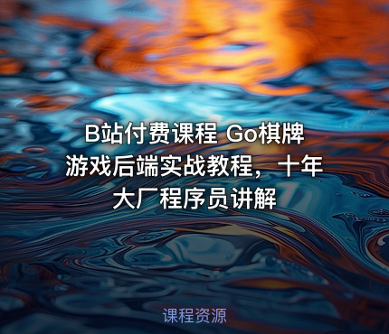 B站付费课程 Go棋牌游戏后端实战教程，十年大厂程序员讲解