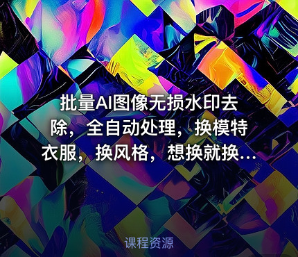 批量AI图像无损水印去除，全自动处理，换模特衣服，换风格，想换就换，一切皆可（软件+视频教程）