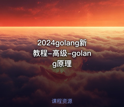 2024golang新教程-高级-golang原理