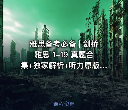 雅思备考必备 | 剑桥雅思 1-19 真题合集+独家解析+听力原版音频（高清 PDF+音频）