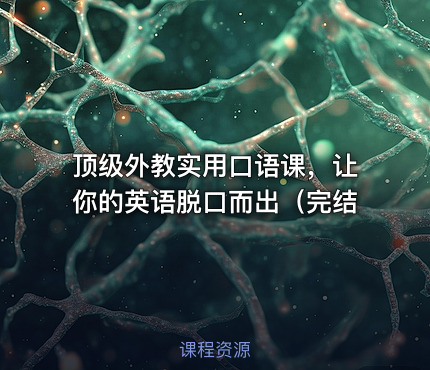 顶级外教实用口语课，让你的英语脱口而出（完结